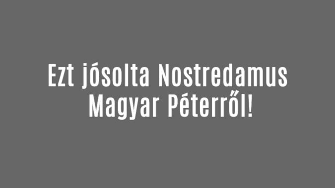 Ezt jósolta Nostredamus Magyar Péterről!