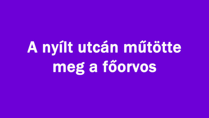 A nyílt utcán műtötte meg a magyar főorvos