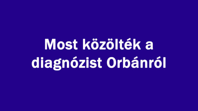 Most közölték a diagnózist Orbánról