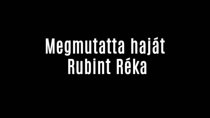 Megmutatta haját Rubint Réka