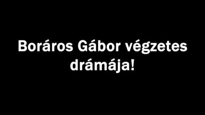 Boráros Gábor végzetes drámája!