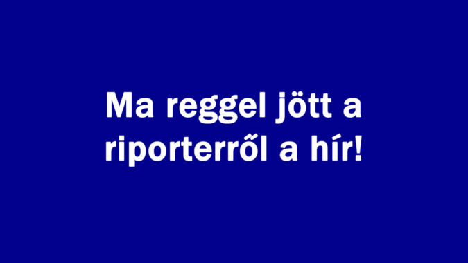 Ma reggel jött a riporterről a hír!