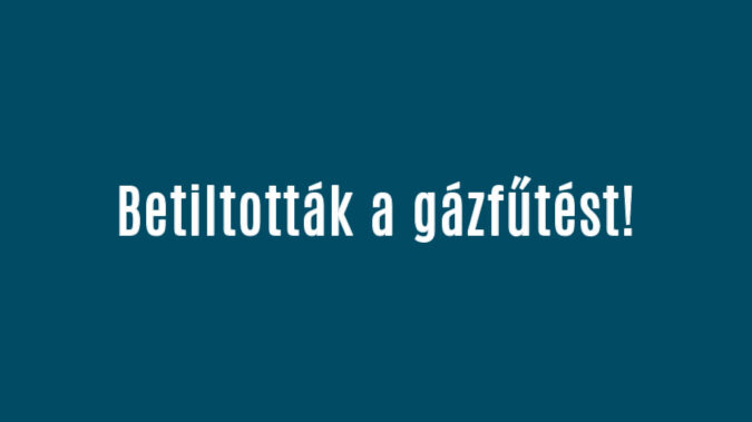 Betiltották a gázfűtést!