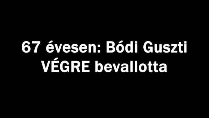 67 évesen: Bódi Guszti VÉGRE bevallotta