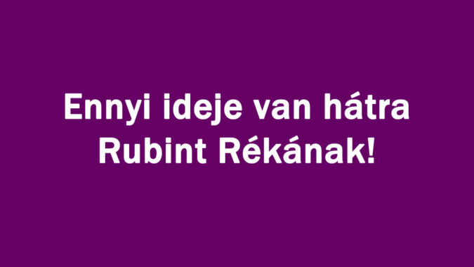 Ennyi ideje van hátra Rubint Rékának!