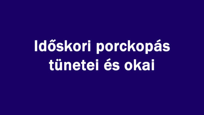 Időskori porckopás tünetei és okai