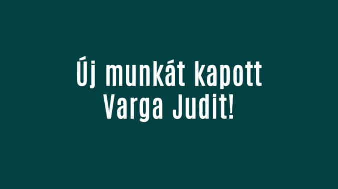 Új munkát kapott Varga Judit!