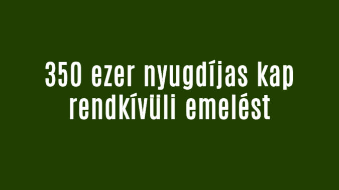 350 ezer nyugdíjas kap rendkívüli emelést